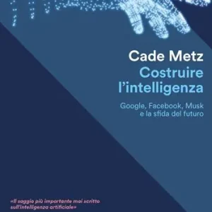 Costruire l‘intelligenza. Google, Facebook, Musk e la sfida del futuro Snelle Levering