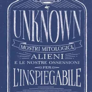 Unknown. Mostri mitologici alieni e le nostre ossessioni per l‘inspiegabile Koopje