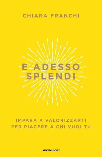 E adesso splendi. Impara a valorizzarti per piacere a chi vuoi tu Bestel Nu