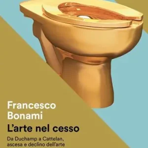 Aanbieding L‘arte nel cesso. Da Duchamp a Cattelan, ascesa e declino dell‘arte contemporanea