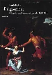 Prigionieri. L‘Inghilterra, l‘Impero e il mondo. 1600-1850 Betrouwbaar