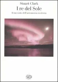 I re del sole. Il racconto dell‘astronomia moderna Bestel Nu