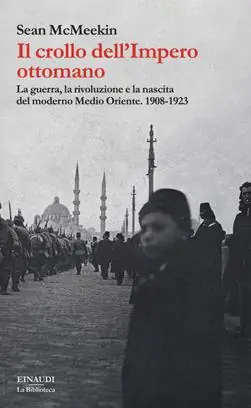 Finale Uitverkoop Il crollo dell‘Impero ottomano. La guerra, la rivoluzione e la nascita del moderno Medio Oriente. 1908-1923