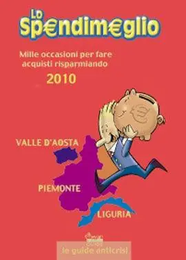 Lo spendimeglio. Mille occasioni per fare acquisti risparmiando. Valle d‘Aosta, Piemonte, Liguria 2010 Betaalbaar