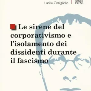 Le sirene del corporativismo e l‘isolamento dei dissidenti durante il fascismo Bestseller
