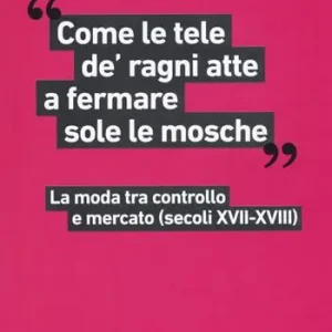 «Come le tele de‘ ragni atte a fermare sole le mosche». La moda tra controllo e mercato (secoli XVII-XVIII) Korting