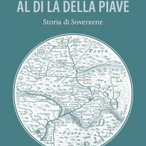 Seizoensaanbieding Al di là della Piave. Storia di Soverzene