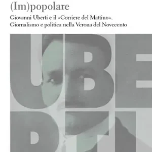 (Im)popolare. Giovanni Uberti e il «Corriere del Mattino», giornalismo e politica nella Verona del Novecento Rechtstreeks Van De Fabrikant