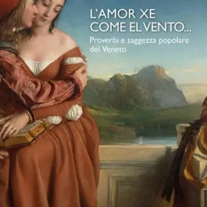 Beperkt Aanbod L‘amor xe come el vento... Proverbi e saggezza popolare del Veneto