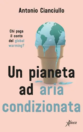 Beperkt Aanbod Un pianeta ad aria condizionata. Chi paga il conto del global warming?