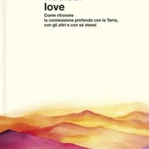 Weekendaanbieding Radical love. Come ritrovare la connessione profonda con la Terra, con gli altri e con sé stessi