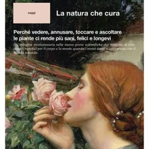 Weekendaanbieding La natura che cura. Perché vedere, annusare, toccare e ascoltare le piante ci rende più sani, felici e longevi
