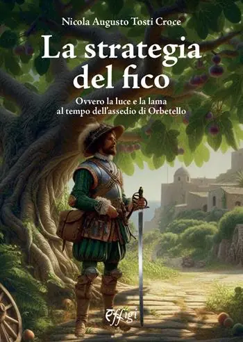 La strategia del fico Ovvero la luce e la lama al tempo dell’assedio di Orbetello Betaalbaar