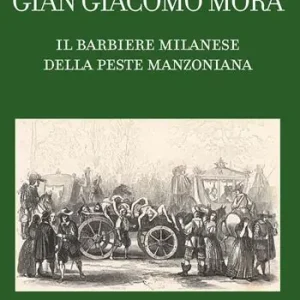 Gian Giacomo Mora. Il barbiere milanese della peste manzoniana Gratis Retour