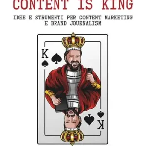 Content is king. Idee e strumenti per content marketing e brand journalism Tijdelijk Beschikbaar