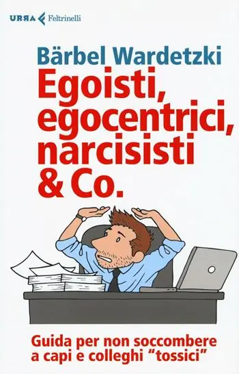 Egoisti, egocentrici, narcisisti & Co. Guida per non soccombere a capi e colleghi tossici Direct Beschikbaar