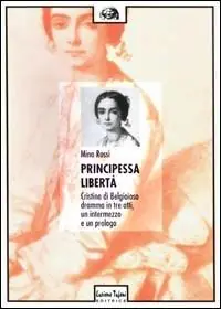 Principessa libertà. Cristina di Belgioioso. Dramma in tre atti, un intermezzo e un prologo Korting