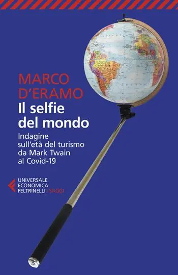 Alleen Vandaag Il selfie del mondo. Indagine sull‘età del turismo da Mark Twain al Covid-19. Nuova ediz.