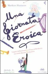 Una giornata eroica. I segreti dell‘orchestra e l‘«Eroica» di Beethoven raccontati durante una prova. Ediz. illustrata Express Levering