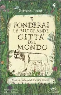 E fonderai la più grande città del mondo. Miti, dei ed eroi dell‘antica Roma. Ediz. illustrata Gratis Retour