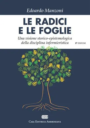 Gecertificeerd Storia e filosofia dell‘assistenza infermieristica le radici e le foglie. Una visione storico-epistemologica della disciplina infermieristica