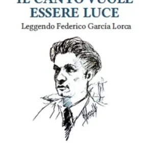 Il canto vuole essere luce. Leggendo Federico García Lorca Op = Op