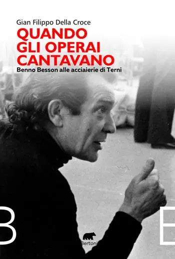 Beperkt Aanbod Quando gli operai cantavano. Benno Besson alle acciaierie di Terni