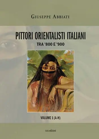 Premium Pittori orientalisti italiani. Tra ‘800 e ‘900. Ediz. illustrata. Vol. 1 A-H