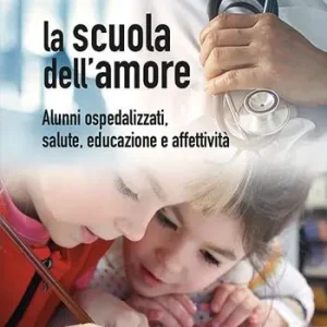 Beperkt Aanbod La scuola dell‘amore. Alunni ospedalizzati, salute, educazione e affettività