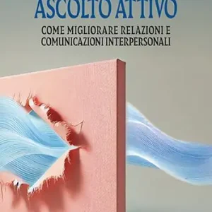 Ascolto attivo. Come migliorare relazioni e comunicazioni interpersonali Speciale Aanbieding