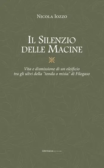 Il silenzio delle macine. Vita e dismissione di un oleificio tra gli ulivi della «tondo o misìa» di Filogaso Snelle Levering