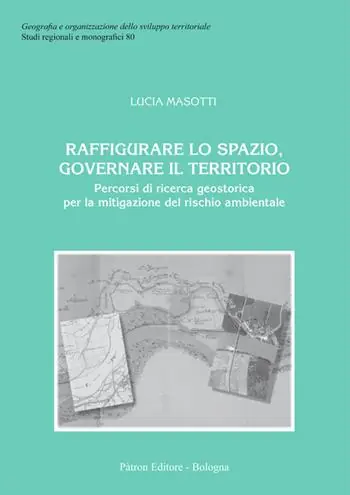 Gecertificeerd Raffigurare lo spazio, governare il territorio. Percorsi di ricerca geostorica per la mitigazione del rischio ambientale