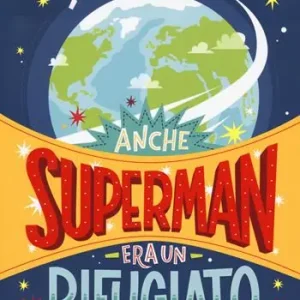 Anche Superman era un rifugiato. Storie vere di coraggio per un mondo migliore Goedkoop