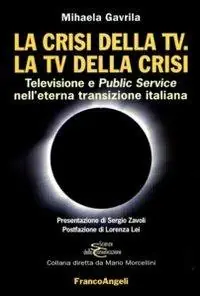 Laatste Versie La crisi della Tv. La Tv della crisi. Televisione e public service nell‘eterna transizione italiana