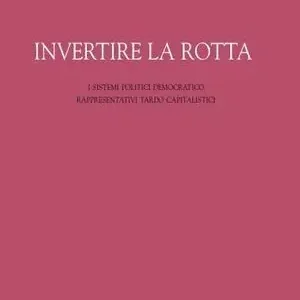 Speciale Aanbieding Invertire la rotta. I sistemi politici democratico rappresentativi tardo capitalistici