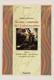 Storia criminale del cristianesimo. Vol. 10 Il XVIII secolo e uno sguardo sul periodo successivo Must-Have